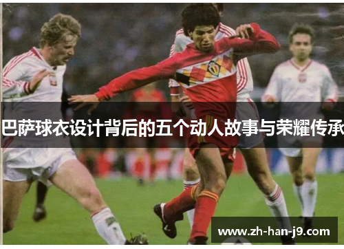巴萨球衣设计背后的五个动人故事与荣耀传承