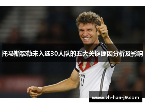 托马斯穆勒未入选30人队的五大关键原因分析及影响