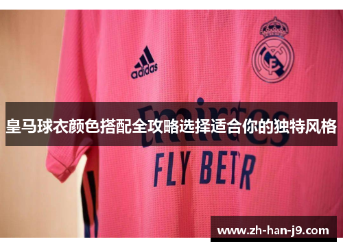 皇马球衣颜色搭配全攻略选择适合你的独特风格 皇马球衣颜色搭配全攻略选择适合你的独特风格