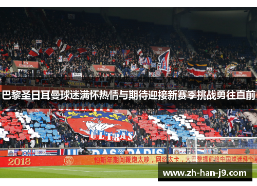 巴黎圣日耳曼球迷满怀热情与期待迎接新赛季挑战勇往直前 巴黎圣日耳曼球迷满怀热情与期待迎接新赛季挑战勇往直前