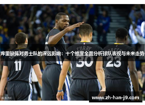 库里缺阵对勇士队的深远影响:十个维度全面分析球队表现与未来走势 库里缺阵对勇士队的深远影响:十个维度全面分析球队表现与未来走势