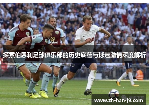 探索伯恩利足球俱乐部的历史底蕴与球迷激情深度解析