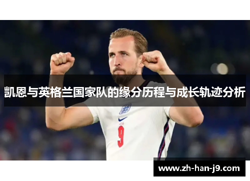 凯恩与英格兰国家队的缘分历程与成长轨迹分析