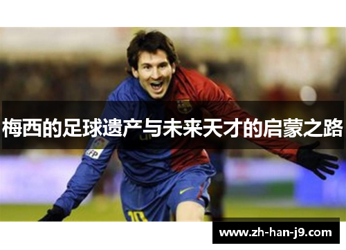 梅西的足球遗产与未来天才的启蒙之路