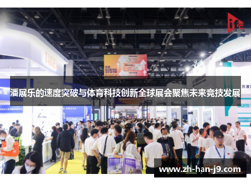 潘展乐的速度突破与体育科技创新全球展会聚焦未来竞技发展 潘展乐的速度突破与体育科技创新全球展会聚焦未来竞技发展