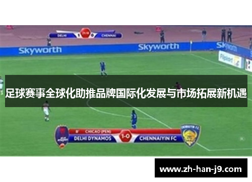 足球赛事全球化助推品牌国际化发展与市场拓展新机遇