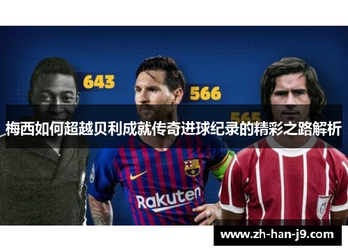 梅西如何超越贝利成就传奇进球纪录的精彩之路解析