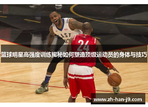 篮球明星高强度训练揭秘如何塑造顶级运动员的身体与技巧
