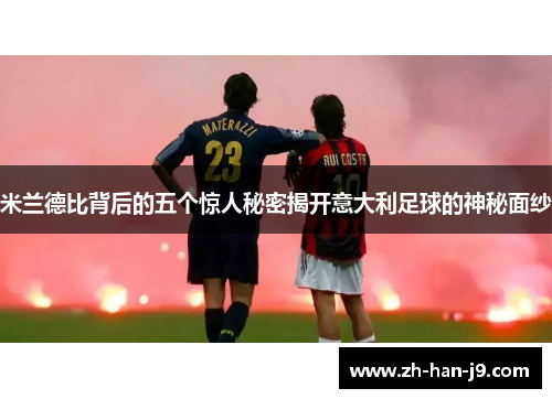 米兰德比背后的五个惊人秘密揭开意大利足球的神秘面纱